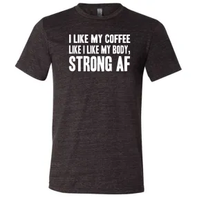 I Like My Coffee Like I Like My Body Strong AF Shirt Unisex