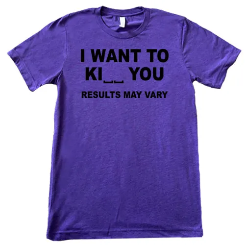 I Want To Ki__ You Results May Vary Shirt Unisex